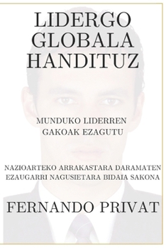 LIDERGO GLOBALA HANDITUZ MUNDUKO LIDERREN GAKOAK EZAGUTU: NAZIOARTEKO ARRAKASTARA DARAMATEN EZAUGARRI NAGUSIETARA BIDAIA SAKONA (Basque Edition)