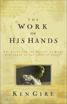 Hardcover The Work of His Hands: The Agony of Ecstasy of Being Conformed to the Image of Christ Book