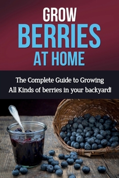 Paperback Grow Berries At Home: The complete guide to growing all kinds of berries in your backyard! Book