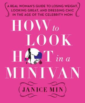 Hardcover How to Look Hot in a Minivan: A Real Woman's Guide to Losing Weight, Looking Great, and Dressing Chic in the Age of the Celebrity Mom Book