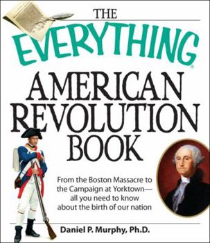 Paperback The Everything American Revolution Book: From the Boston Massacre to the Campaign at Yorktown--All You Need to Know about the Birth of Our Nation Book