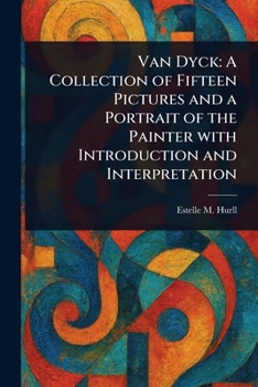 Paperback Van Dyck: A Collection of Fifteen Pictures and a Portrait of the Painter With Introduction and Interpretation Book