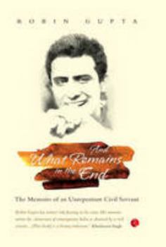 Paperback And What Remains in the End: The Memoirs of an Unrepentant Civil Servant by Gupta, Robin (2013) Paperback Book
