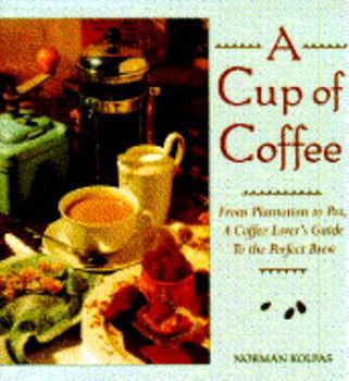 Hardcover A Cup of Coffee: From Plantation to Pot, a Coffee Lover's Guide to the Perfect Brew Book