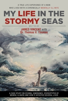 Paperback My Life in The Stormy Seas: A True Life Experience of a Man Who Lived with a Chronically Mentally Ill Wife Book