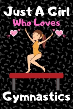 Just a girl who loves gymnastics: A Super Cute gymnastics notebook journal or dairy gymnastics lovers gift for girls gymnastics lovers Lined Notebook Journal (6x 9)