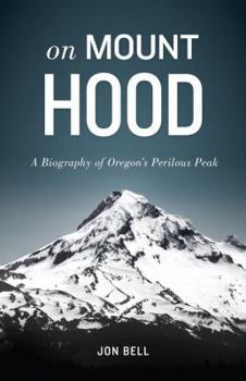 Hardcover On Mount Hood: A Biography of Oregon's Perilous Peak Book