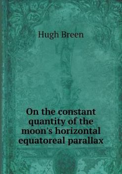 Paperback On the constant quantity of the moon's horizontal equatoreal parallax Book