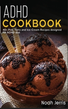 Hardcover ADHD Cookbook: 40+ Pies, Tarts and Ice-Cream Recipes designed for ADHD diet Book