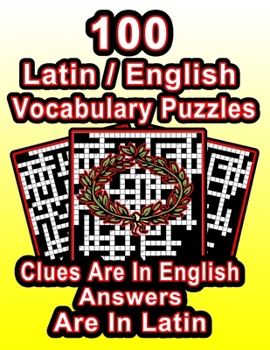 Paperback 100 Latin/English Vocabulary Puzzles: Learn Latin By Doing FUN Puzzles!, 100 8.5 x 11 Crossword Puzzles With Clues In English, Answers in Latin Book