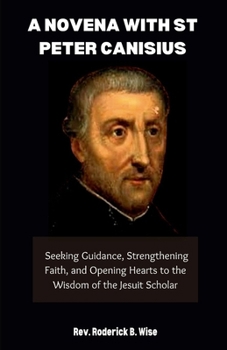 Paperback A Novena with St. Peter Canisius: Seeking Guidance, Strengthening Faith, and Opening Hearts to the Wisdom of the Jesuit Scholar Book