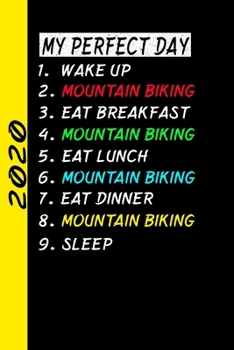 My Perfect Day Wake UpMountain Biking Eat Breakfast Mountain Biking Eat Lunch Mountain Biking Eat Dinner Mountain Biking Sleep: My Perfect Day Calendar Is A Funny Cool Planner 2020 Gift