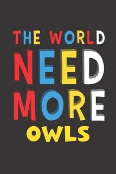 Paperback The World Need More Owls: Owls Lovers Funny Gifts Journal Lined Notebook 6x9 120 Pages Book