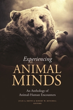 Experiencing Animal Minds: An Anthology of Animal-Human Encounters - Book  of the Critical Perspectives on Animals: Theory, Culture, Science, and Law