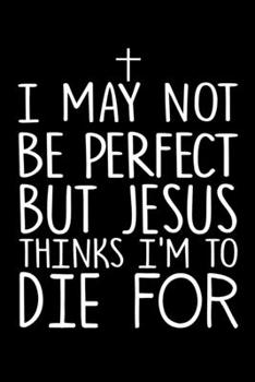 Paperback I May Not Be Perfect But Jesus Thinks Im To Die For: Santa Humor Christmas Book for the Holidays. Makes for a Great Stocking Stuffer or Gift. Book