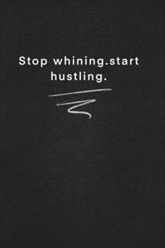 Stop whining.start hustling.: Quote on Blackboard Notebook  / Journal Gift / Doted,numbred, 120 Pages, 6x9, Soft Cover, Matte Finish