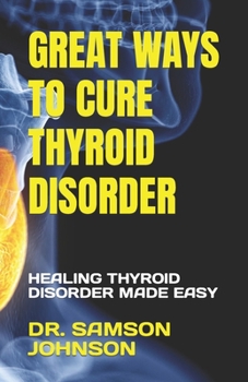 Paperback Great Ways to Cure Thyroid Disorder: Healing Thyroid Disorder Made Easy Book