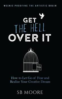 Paperback Get the Hell Over It: How to Let Go of Fear and Realize Your Creative Dream Book