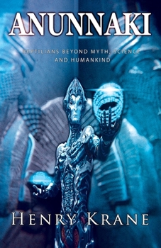 ANUNNAKI: Reptilians Beyond Myth, Science and Humankind (ANUNNAKI SAGA)