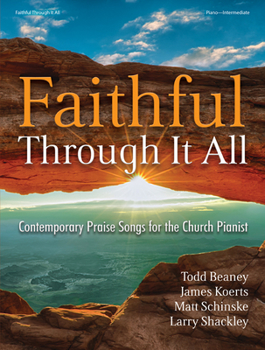 Faithful Through It All: Contemporary Praise Songs for the Church Pianist