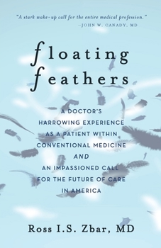 Paperback Floating Feathers: A Doctor's Harrowing Experience as a Patient Within Conventional Medicine --- and an Impassioned Call for the Future of Care in Ame Book