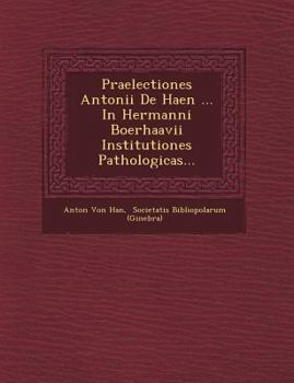 Paperback Praelectiones Antonii de Haen ... in Hermanni Boerhaavii Institutiones Pathologicas... [Latin] Book