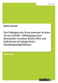 Das Umkippen des 'locus amoenus' in einen 'locus terribilis'. Die Bruchstelle zwischen Kirche, Welt und Individuum als Spiegel freier Handlungsm�glichkeiten