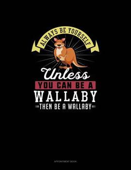 Paperback Always Be Yourself Unless You Can Be A Wallaby Then Be A Wallaby: Appointment Book