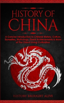 Paperback The History of China: A Concise Introduction to Chinese History, Culture, Dynasties, Mythology, Great Achievements & More of The Oldest Livi Book