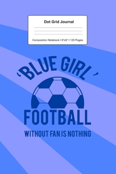 Dot Grid Journal Composition Notebook: For Blue Girl Football Fan Gift I 120 Dotted Pages Pattern for Writing, Drawing, Doodling I Bullet Planer, Diary, Sketch Paper I Planner Book For Adults or Teens