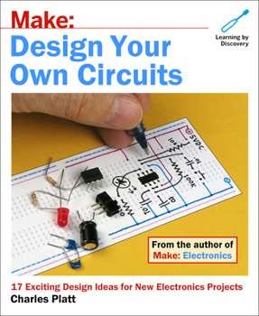 Paperback Make: Design Your Own Circuits: 17 Exciting Design Ideas for New Electronics Projects Book
