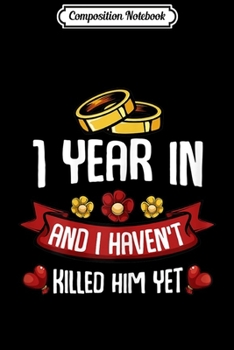 Composition Notebook: 1 Year In And I haven't Killed Him Yet Marriage Wedding Gift  Journal/Notebook Blank Lined Ruled 6x9 100 Pages