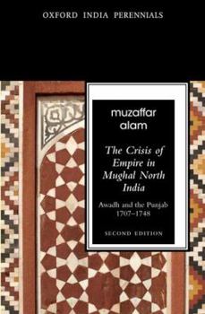 Paperback The Crisis of Empire in Mughal North India Awadh and Punjab, 1707-1748 Book