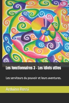 Paperback Les fonctionnaires 3 - Les idiots utiles: Les serviteurs du pouvoir et leurs aventures. [French] Book