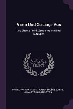 Paperback Arien Und Gesänge Aus: Das Eherne Pferd: Zauber-oper In Drei Aufzügen Book