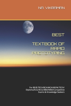 BEST TEXTBOOK OF RAPID PROTOTYPING: For BE/B.TECH/BCA/MCA/ME/M.TECH/Diploma/B.Sc/M.Sc/BBA/MBA/Competitive Exams & Knowledge Seekers (2020)
