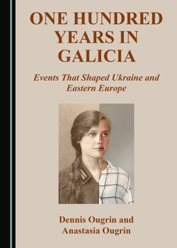 Hardcover One Hundred Years in Galicia: Events That Shaped Ukraine and Eastern Europe Book