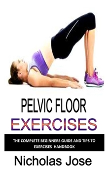Paperback Pelvic Floor Exercise: The complete beginners guide and tips to exercise handbook Book