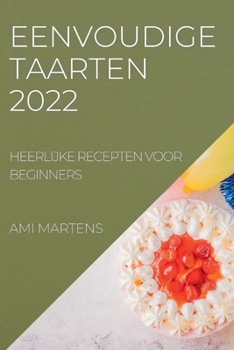 Paperback Eenvoudige Taarten 2022: Heerlijke Recepten Voor Beginners [Dutch] Book