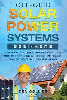 Paperback Off-Grid Solar Power Systems Beginners: A Technical Guide on How to Design, Install and maintain Off Grid & On Grid Systems for Your Home, Tiny House, Book