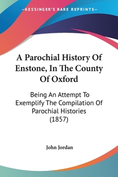 Paperback A Parochial History Of Enstone, In The County Of Oxford: Being An Attempt To Exemplify The Compilation Of Parochial Histories (1857) Book