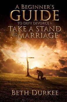 Paperback A Beginner's Guide to Defy Divorce and Take a Stand for Your Marriage Book