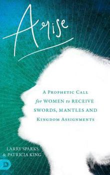Hardcover Arise: A Prophetic Call for Women to Receive Swords, Mantles and Kingdom Assignments Book