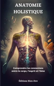 Paperback Anatomie Holistique: Comprendre les connexions entre le corps, l'esprit et l'âme [French] Book