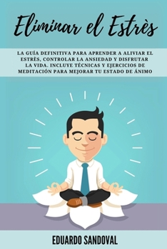 Paperback Eliminar el Estrés: La Guía Definitiva para Aprender a Aliviar el Estrès, Controlar la Ansiedad y Disfrutar la Vida. Incluye Técnicas y Ej [Spanish] Book