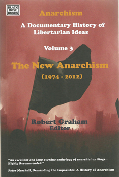 Anarchism: A Documentary History of Libertarian Ideas: Volume Three: The New Anarchism (1974-2008)
