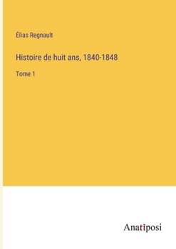 Histoire de huit ans, 1840-1848: Tome 1