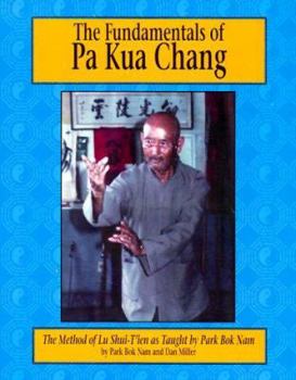 Paperback The Fundamentals of Pa Kua Chang: The Method of Lu Shui-T'Ien as Taught by Park BOK Nam Book