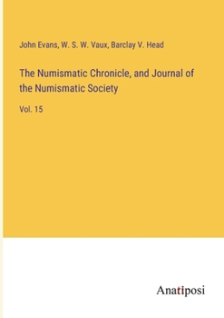 Paperback The Numismatic Chronicle, and Journal of the Numismatic Society: Vol. 15 Book