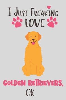 Paperback I Just Freaking Love Golden Retrievers, OK: Golden Retriever Gift for Women - Lined Notebook Featuring a Cute Dog on Grey Background Book